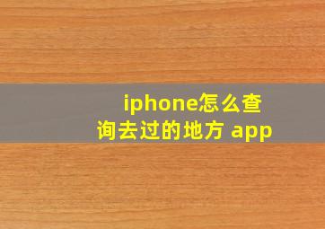 iphone怎么查询去过的地方 app